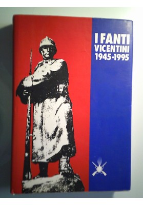 I FANTI VICENTINI 1945 - 1995