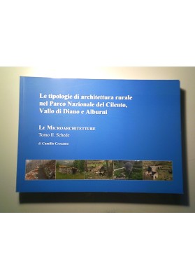 Le tipologie di architettura rurale nel Parco Nazionale del Cilento LE MICROARCHITETTURE Tomo II. Schede