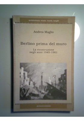 Berlino prima del muro. La ricostruzione negli anni 1945 - 1961