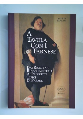 A TAVOLA CON I FARNESE DAI RICETTARI RINASCIMENTALI AI PRODOTTI TIPICI DI PARMA