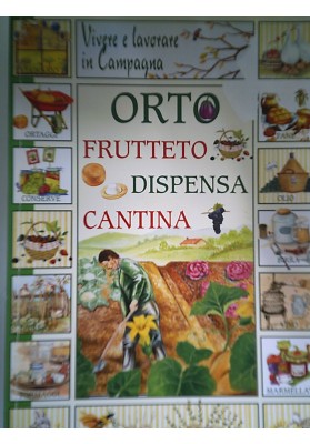 Vivere e lavorare in campagna ORTO, FRUTTETO, DISPENSA, CANTINA
