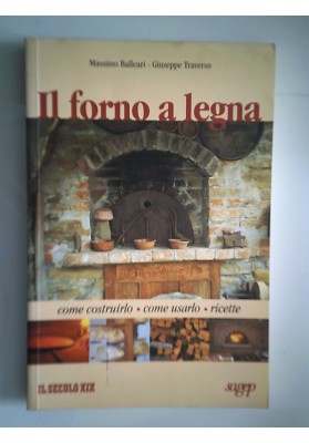 Il forno a legna. Come costruirlo, usarlo, ricette