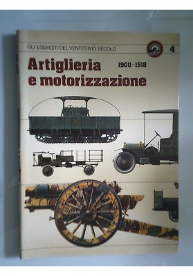 GLI ESERCITI DEL VENTESIMO SECOLO, 4  Artiglieria e motorizzazione 1900 - 1918