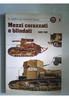 GLI ESERCITI DEL VENTESIMO SECOLO, 2  Mezzi corazzati e blindati 1900 - 1918