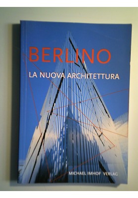 BERLINO LA NUOVA ARCHITETTURA. Guida agli edifici costruiti dal 1989 ad oggi
