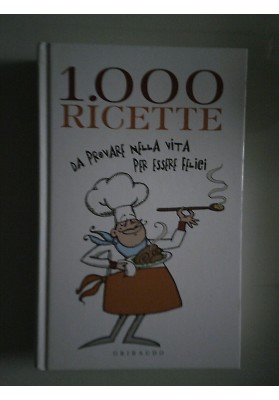 1.000 RICETTE DA PROVARE NELLA VITA PER ESSERE FELICI
