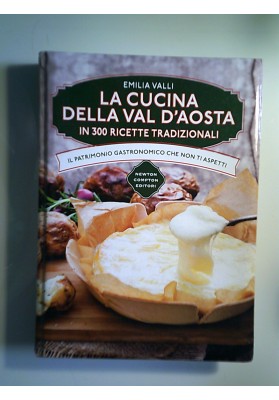 LA CUCINA DELLA VALLE D'AOSTA IN 300 RICETTE TRADIZIONALI
