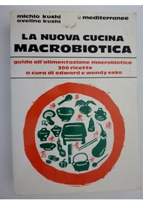 LA NUOVA CUCINA MACROBIOTICA. Guida all'Alimentazione Macrobiotica 300 Ricette a cura di Edward e Wendy Esko