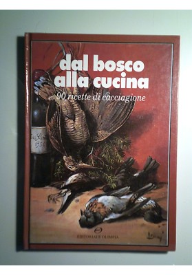 DAL BOSCO ALLA CUCINA Novanta ricette di cacciagione