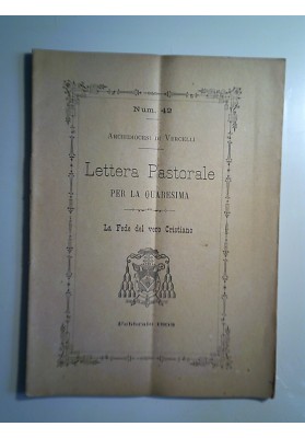 Num. 49 ARCHIDIOCESI DI VERCELLI Lettera Pastorale PER LA QUARESIMA La Fede del Vero Cristiamo Febbraio 1898