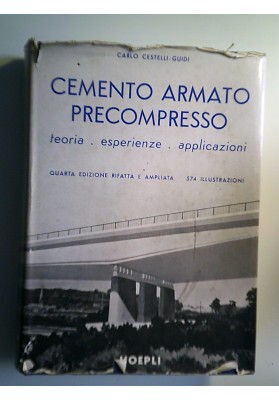 CEMENTO ARMATO PRECOMPRESSO Teoria, esperienze, applicazioni. Quarta Edizione rifatta e ampliata