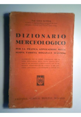 DIZIONARIO MERCEOLOGICO PER LA PRATICA APPLICAZIONE DELLA NUOVA TARIFFA DOGANALE ITALIANA