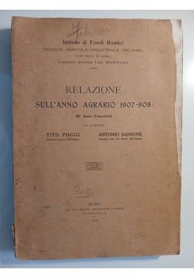 Istituto di Fondi Rustici ( SOCIETA' AGRICOLA INDUSTRIALE ITALIANA ) CON SEDE IN ROMA - RELAZIONE SULL'ANNO AGRARIO 1907 - 1908