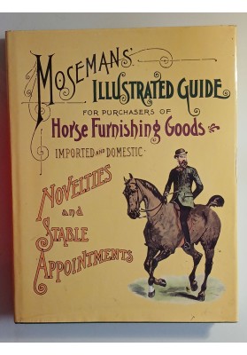 Mosemans' Illustrated Guide for Purchasers of Horse Furnishing Goods, Novelties and Stable Appointments. Imported and Domestic