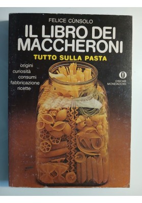 Il libro dei maccheroni. Tutto sulla pasta: origini, curiosità, consumi, fabbricazione, ricette