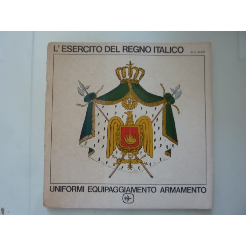 L' ESERCITO DEL REGNO ITALICO - UNIFORMI, EQUIPAGGIAMENTO, ARMAMENTO