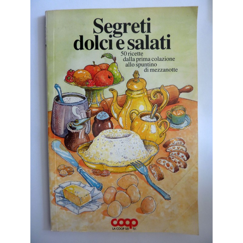 COOP - SEGRETI DOLCI E SALATI . 50 Ricette dalla prima colazione allo spuntino di mezzanotte