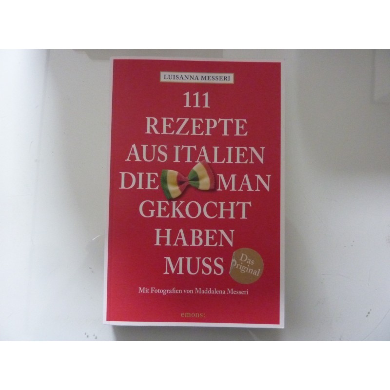 111 REZEPTE AUS ITALIEN DIE MAN GEOKOCHT HABEN MUSS