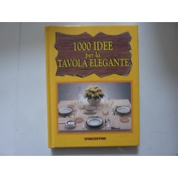 1000 IDEE PER LA TAVOLA ELEGANTE