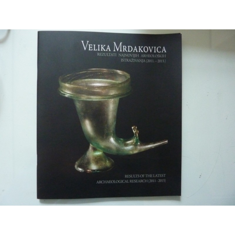 VELIKA MRDAKOVICA RESULTS OF THE LATEST ARCHEOLOGICAL RESEARCH ( 2011 - 2013 )