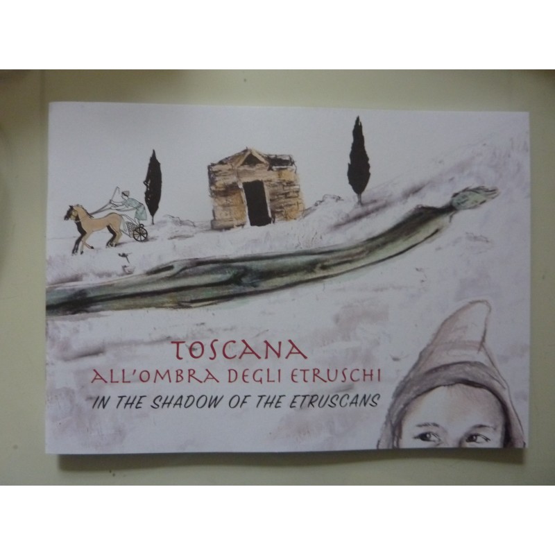 TOSCANA ALL'OMBRA DEGLI ETRUSCHI - IN THE SHADOW OF THE ETRUSCANS