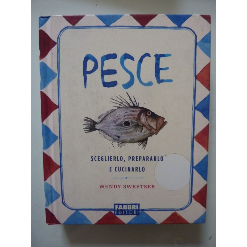 PESCE SCEGLIERLO, PREPARARLO CUCINARLO