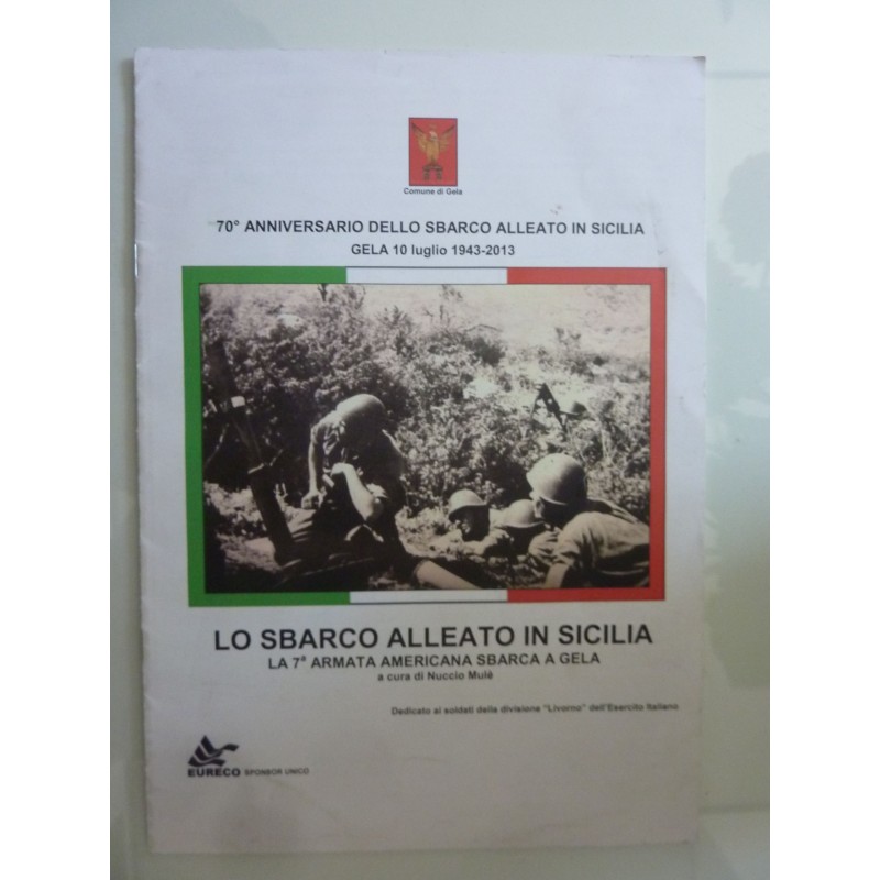 70°  ANNIVERSARIO DELLO SBARCO ALLEATO IN SICILIA Gela 10 luglio 1943 -2013. LO SBARCO ALLEATO IN SICILIA, LA 7 ARMATA AMERICANA