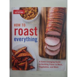 HOW TO ROAST EVERYTHING