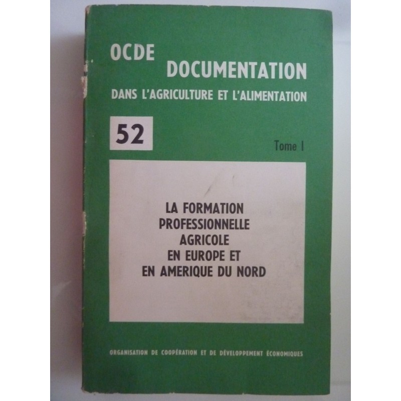 OCDE DOCUMENTATION DANS L'AGRICOLTURE ET L'ALIMENTATION 52  Tome I  LA FORMATION PROFESSIONELLE AGRICOLE EN EUROPE ET AMERIQUE D