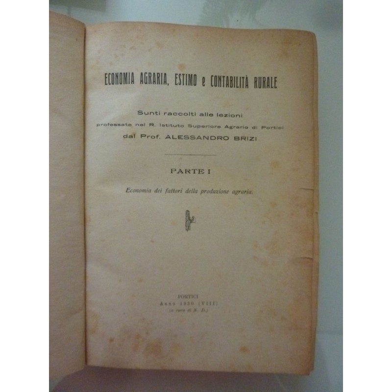 ECONOMIA AGRARIA, ESTIMO E CONTABILITA' RURALE Sunti raccolti dalle lezioni professate nel R. Istituto Superiore Agrario di Port