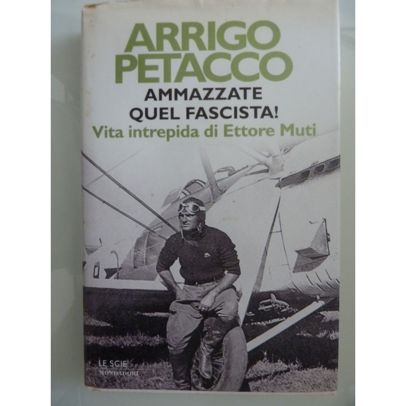 AMMAZZATE QUEL FASCISTA! Vita intrepida di Ettore Muti