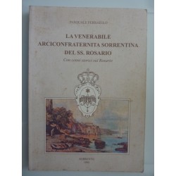 LA VENERABILE ARCICONFRATERNITA  SORRENTINA DEL SS. ROSARIO Con cenni storici sul Rosario