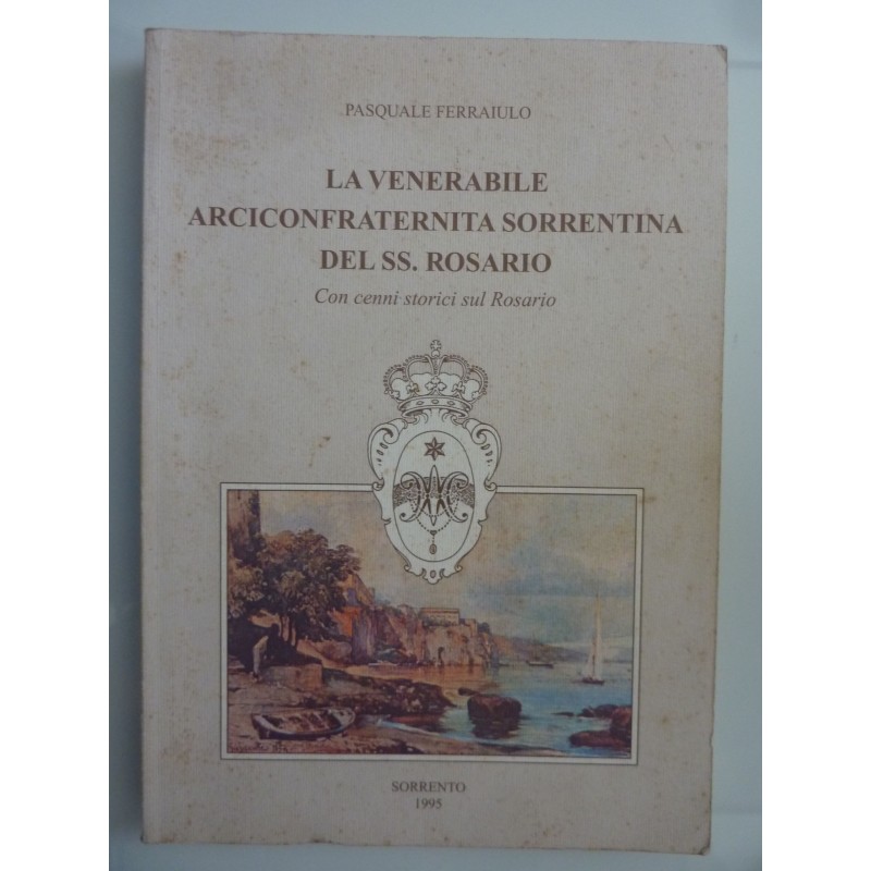 LA VENERABILE ARCICONFRATERNITA  SORRENTINA DEL SS. ROSARIO Con cenni storici sul Rosario