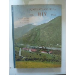 I CINQUANT'ANNI DELLA RIV 1906  - 1956 Storia di una valle, di un uomo, di un industria