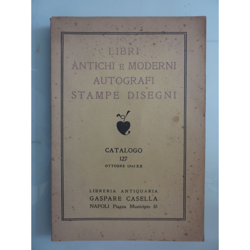 LIBRI ANTICHI E MODERNI, AUTOGRAFI, STAMPE E DISEGNI CATALOGO 127 Ottobre 1942 - XX  Libreria Antiquaria GASPARE CASELLA Napoli,