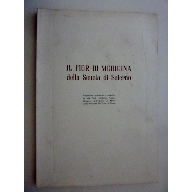 IL FIOR DI MEDICINA DELLA SCUOLA DI SALERNO. Prefazione,commento e traduzione del Prof. Adalberto Pazzini, Direttore dell'Istitu