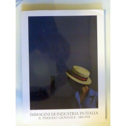 IMMAGINI  DI INDUSTRIA IN ITALIA: IL PERIODO GIOVANILE 1860 - 1918