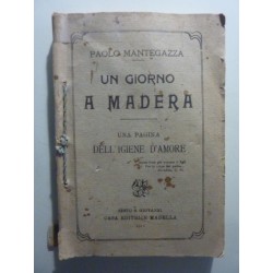 Un Giorno a Madera UNA PAGINA DELL'IGIENE DELL' AMORE  DI PAOLO MANTEGAZZA