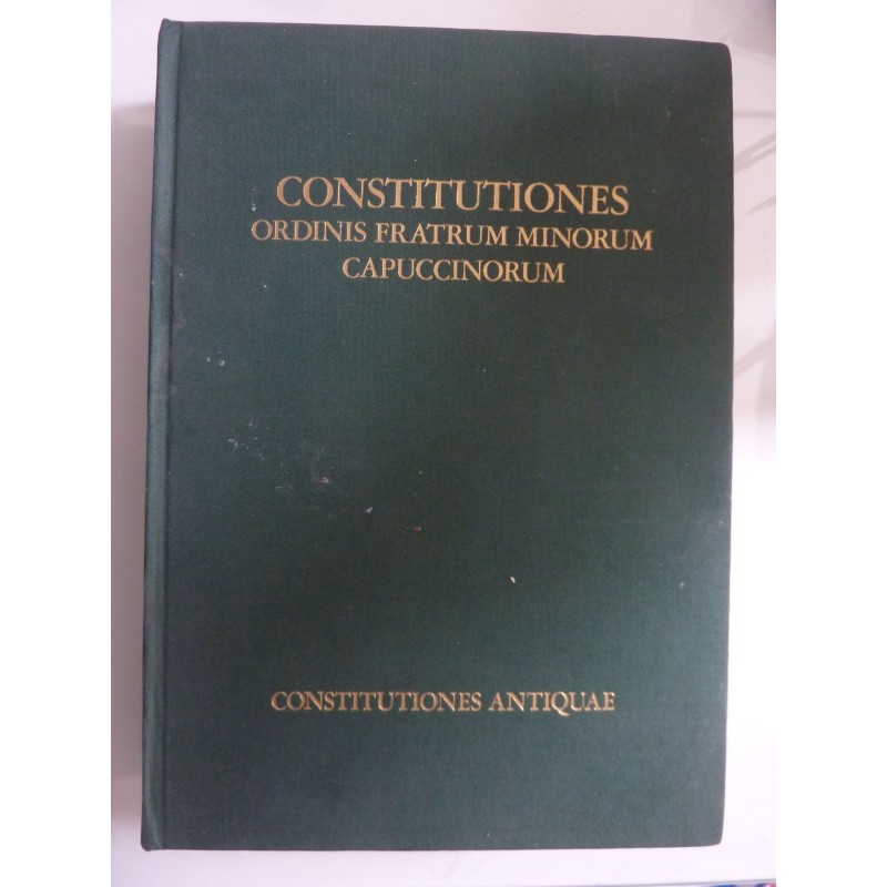 CONSTITUTIONES ORDINIS FRATRUM MINORUM CAPPUCCINORUM Vol. I Constitutiones Antiquae ( 1529 - 1643 ) - Vol. II Constitutiones Rec