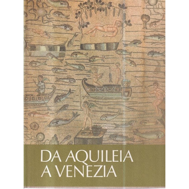 Da Aquileia a Venezia. Una mediazione tra l'Europa e l'Oriente dal II secolo a.C. al VI secolo d.C. Collana Antica Madre