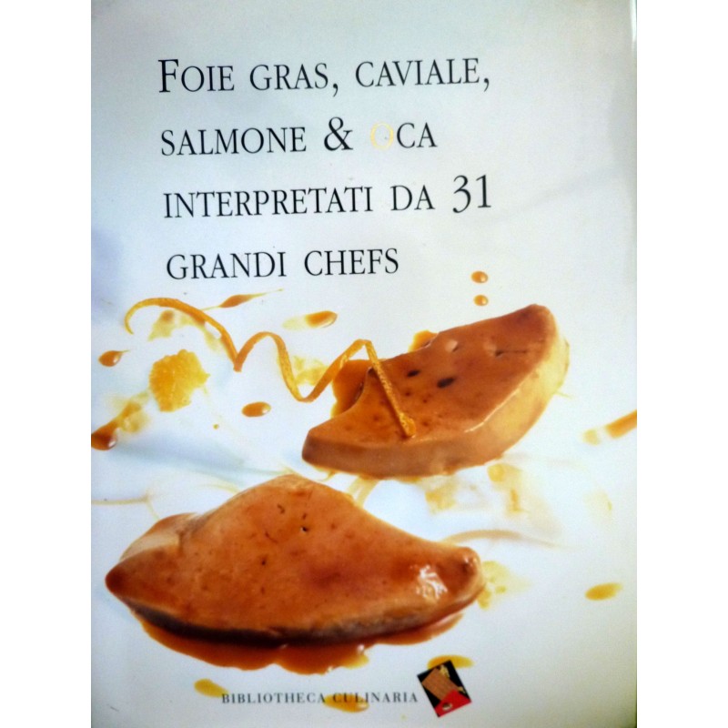 FOIS GRAS, CAVIALE, SALMONE & OCA  INTERPRETATI DA 31 GRANDI CHEFS