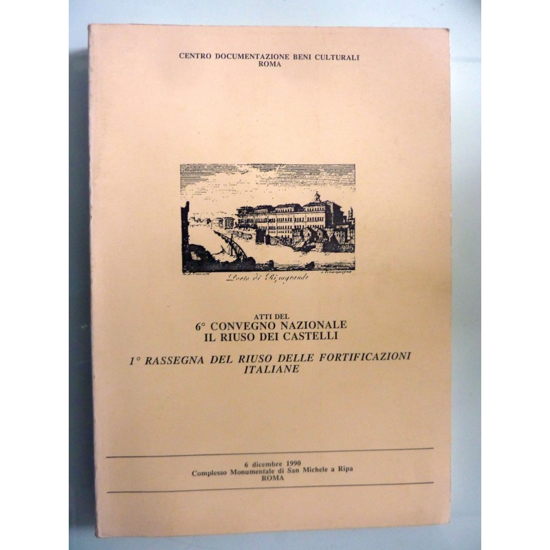 ATTI DEL 6° CONVEGNO NAZIONALE IL RIUSO DEI CASTELLI  1° RASSEGNA DEL RIUSO FORTIFICAZIONI ITALIANE
