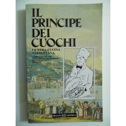 IL PRINCIPE DEI CUOCHI LA VERA CUCINA NAPOLETANA COMPILATA NEL 1881 SULLE OPERE DEL CORRADO, DEL CAVALCANTI E DI ALTRI