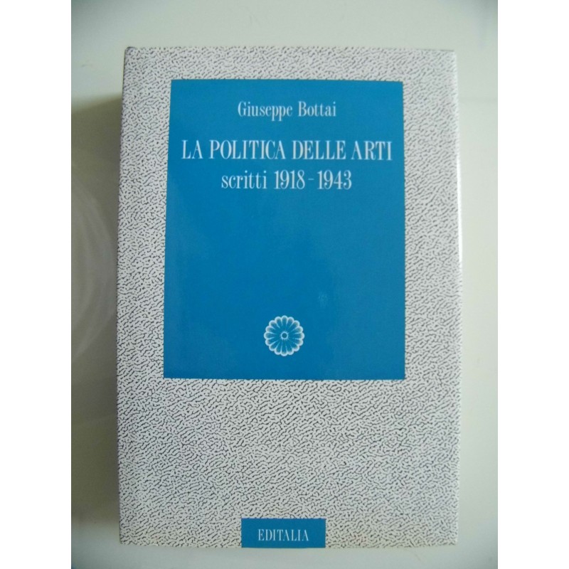 Giuseppe Bottai LA POLITICA DELLE ARTI  scritti 1918 - 1943