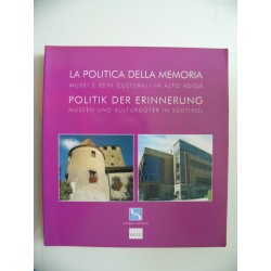 LA  POLITICA DELLA MEMORIA MUSEI E BENI CULTURALI IN ALTO ADIGE - POLITIK DER ERINNERUNG MUSEEN UND KULTURGUTER IN SUDTIROL