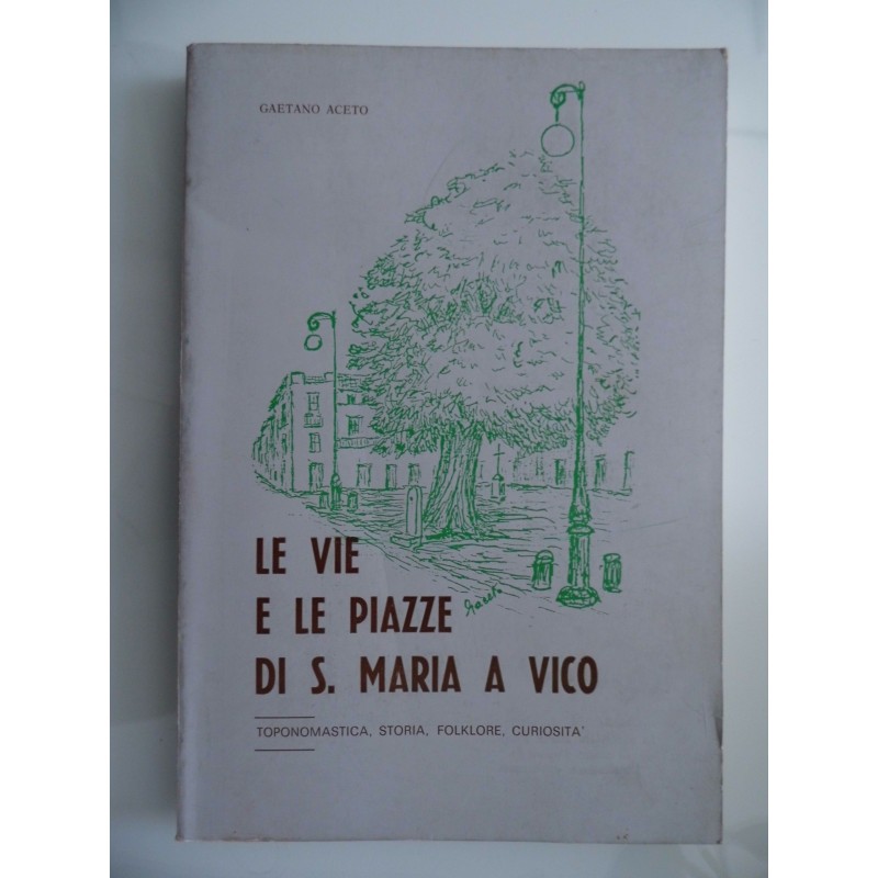 LE VIE E LE PIAZZE DI S. MARIA A VICO Toponomastica, Storia, Folklore, Curiosità